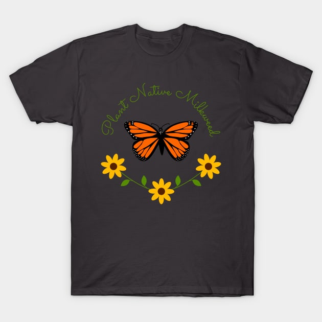 Plant Native Milkweed for Monarchs, with Black Eyed Susans T-Shirt by DandelionDays